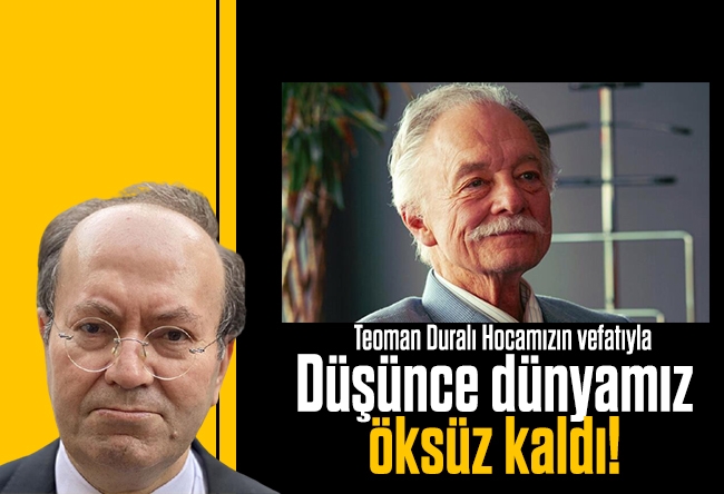 Yusuf Kaplan : Teoman Duralı Hocamızın vefatıyla düşünce dünyamız öksüz kaldı!