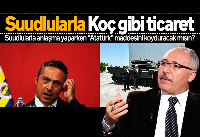 Abdulkadir Selvi : Suudlularla Koç gibi ticaret