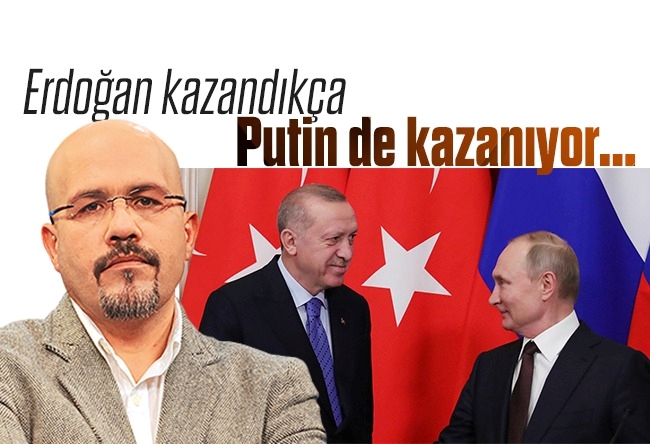 Bercan Tutar : Erdoğan kazandıkça Putin de kazanıyor...