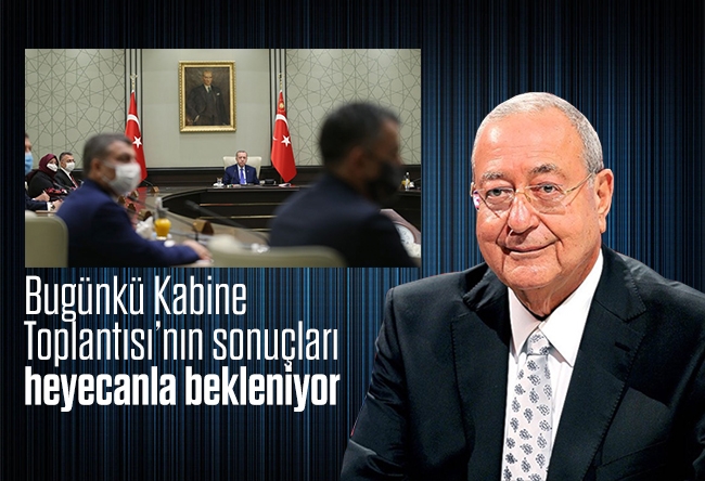 Mehmet Barlas : Bugünkü Kabine Toplantısı’nın sonuçları heyecanla bekleniyor