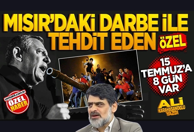 Ali Karahasanoğlu : Mısır’daki darbe ile tehdit eden Özel, 15 Temmuz’a 8 gün var!