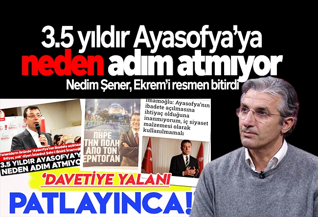 Nedim Şener : 3.5 y��ldır Ayasofya’ya neden adım atmıyor