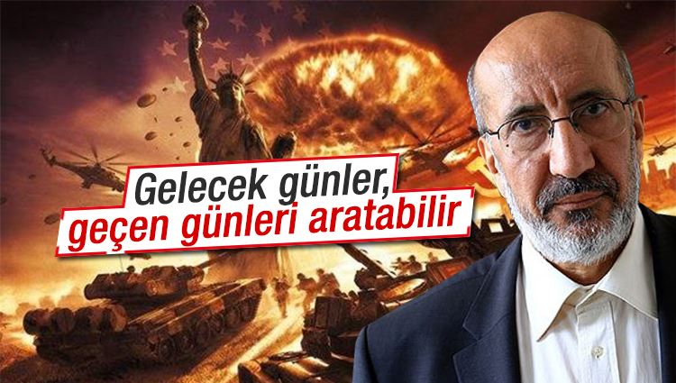 Abdurrahman Dilipak : Gelecek günler, geçen günleri aratabilir