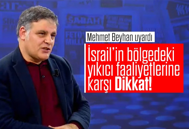 Mehmet Beyhan : İsrail’in Yıkıcı Faaliyetlerine Karşı Dikkat!