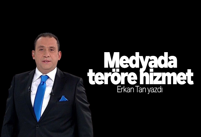 Erkan Tan : Medyada teröre hizmet