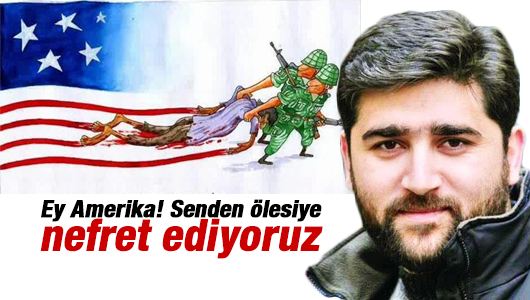 Adem Özköse : Amerika’dan nefret etmeyen bizden değildir 