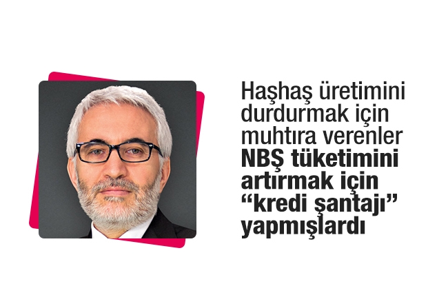 Hasan Öztürk : Haşhaş üretimini durdurmak için muhtıra verenler NBŞ tüketimini artırmak için “kredi şantajı” yapmışlardı