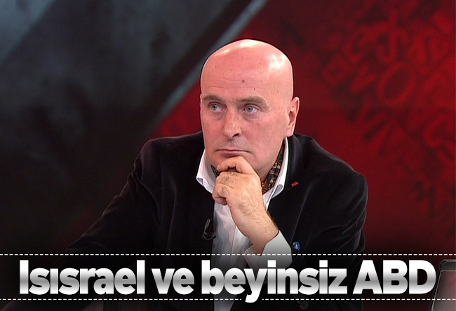 Bekir Hazar : Isısrael ve beyinsiz ABD