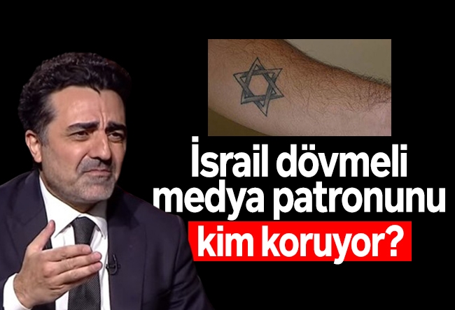 Gaffar Yakınca : İsrail dövmeli medya patronunu kim koruyor?