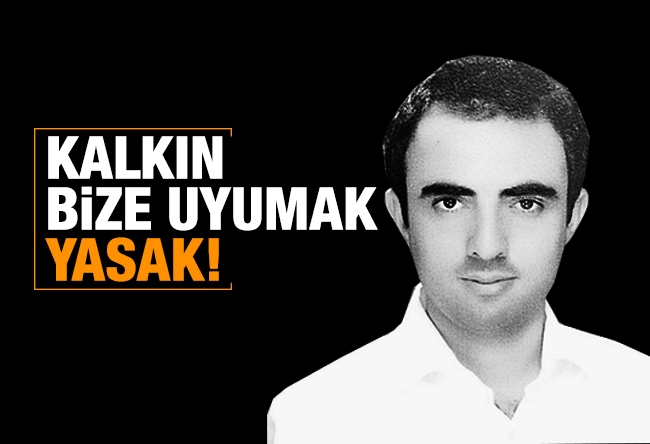 Harun Alanoğlu : Kalkın, bize uyumak yasak!