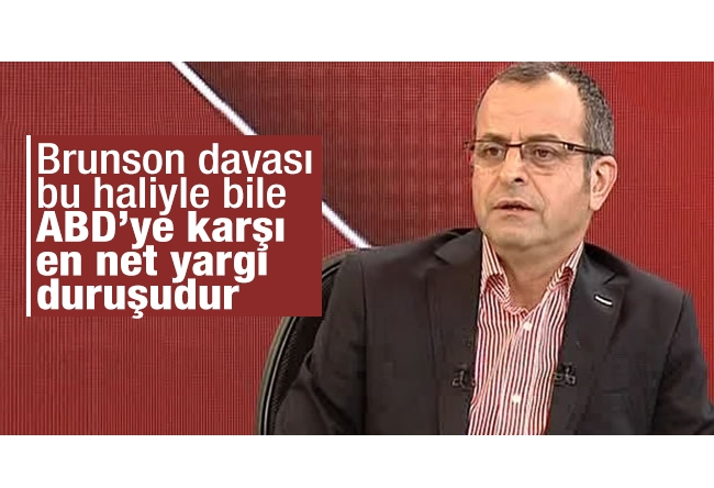 Nuh ALBAYRAK : Brunson davası, bu haliyle bile ABD’ye karşı en net yargı duruşudur