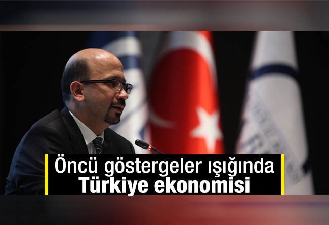 Okan Müderrisoğlu : Öncü göstergeler ışığında Türkiye ekonomisi