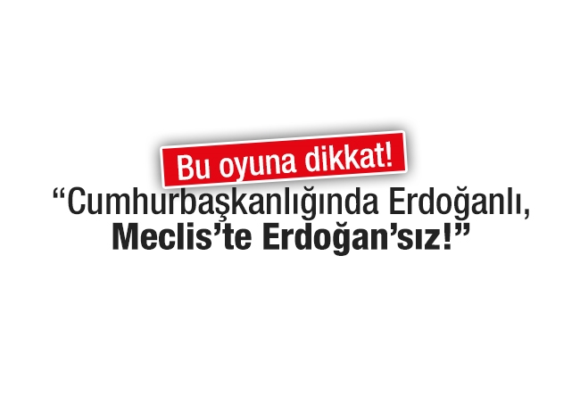 Okan Müderrisoğlu : Bu oyuna dikkat! “Cumhurbaşkanlığında Erdoğanlı, Meclis’te Erdoğan’sız!”