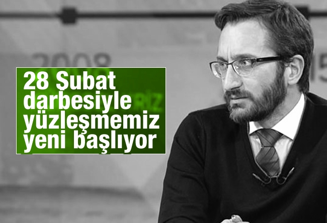 Fahrettin Altun : 28 Şubat darbesiyle yüzleşmemiz yeni başlıyor