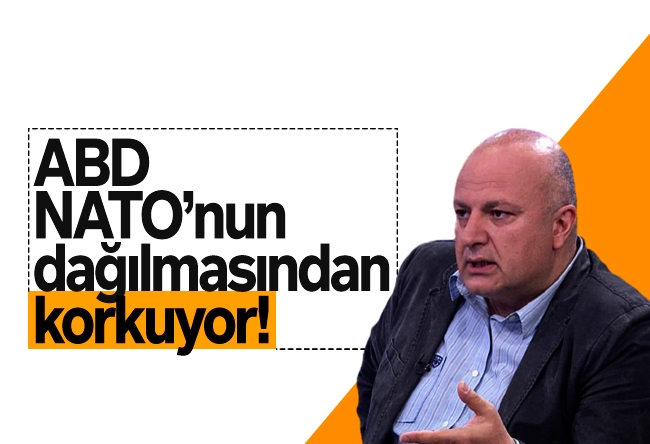 Nedret Ersanel : ABD, NATO’nun dağılmasından korkuyor!