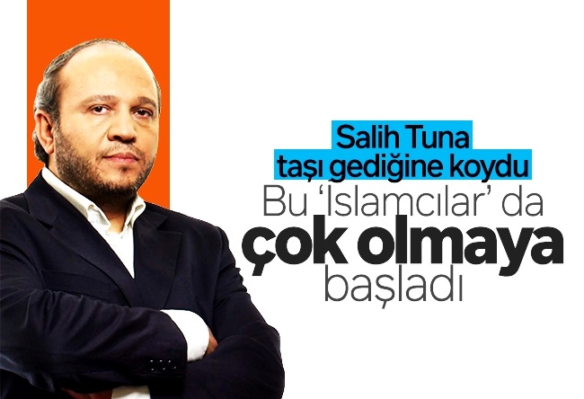 Salih Tuna : Bu ‘İslamcılar’ da çok olmaya başladı