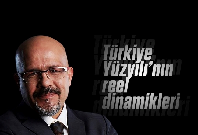 Bercan Tutar : Türkiye Yüzyılı’nın reel dinamikleri