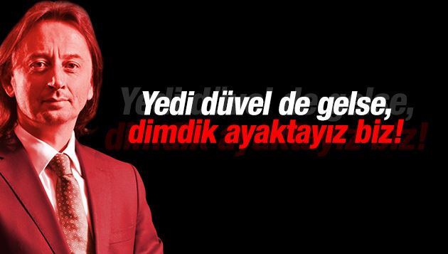 İbrahim Karagül : Yedi düvel de gelse, dimdik ayaktayız biz! 