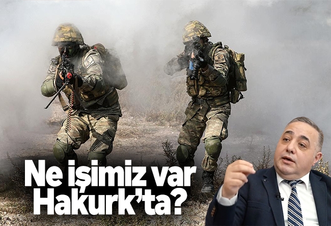 Zafer Şahin : Ne işimiz var Hakurk’ta?