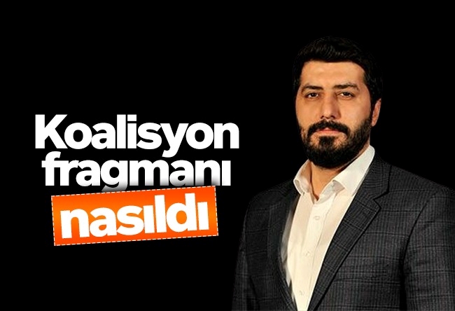 Ersin Çelik : Koalisyon fragmanı nasıldı?