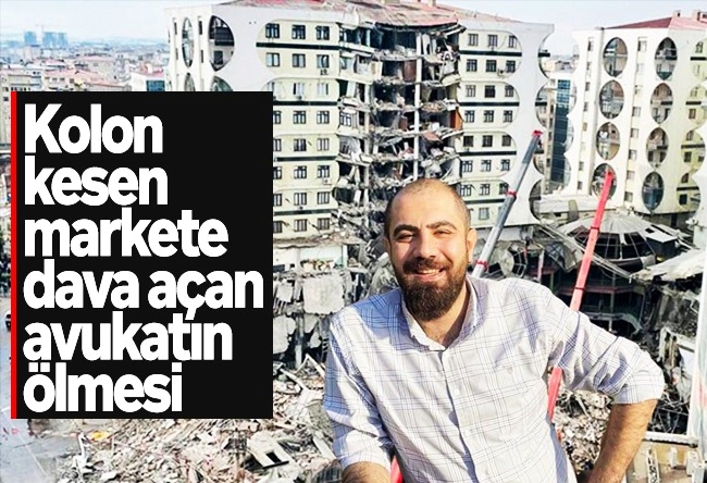 Mevlüt Tezel : Kolon kesen markete dava açan avukatın ölmesi