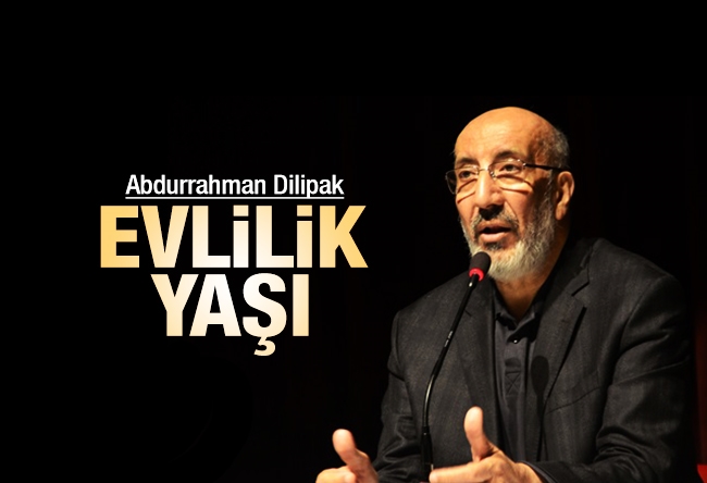 Abdurrahman Dilipak : Evlilik yaşı