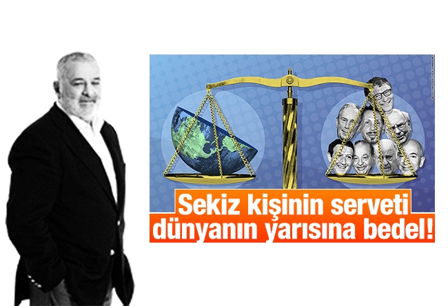 Deniz Gökçe : Sekiz kişinin serveti dünyanın yarısına bedel!