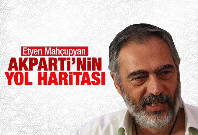 Etyen Mahçupyan : AK Parti’nin yol haritası