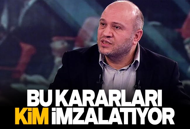 Salih Tuna : Bu kararları kim imzalatıyor?