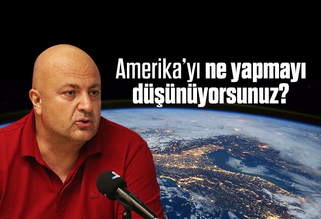 Nedret Ersanel : Amerika’yı ne yapmayı düşünüyorsunuz?