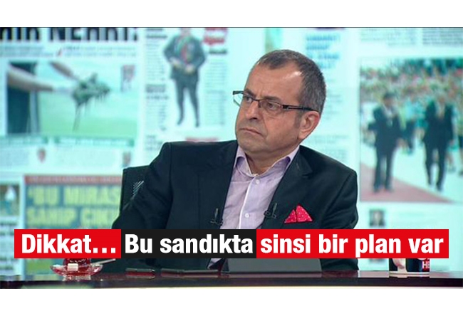 Nuh ALBAYRAK : Dikkat… Bu sandıkta sinsi bir plan var