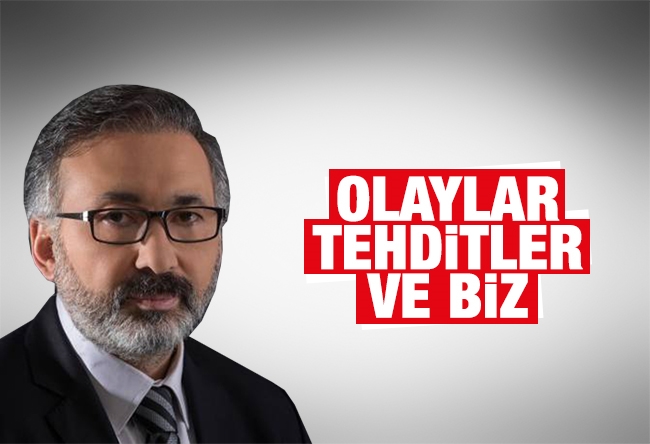 Alper Tan : OLAYLAR, TEHDİTLER VE BİZ