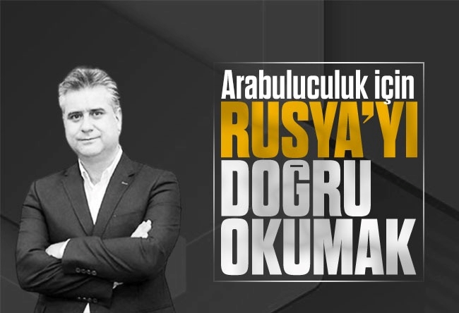 Hasan Basri Yalçın : Arabuluculuk için Rusya’yı doğru okumak