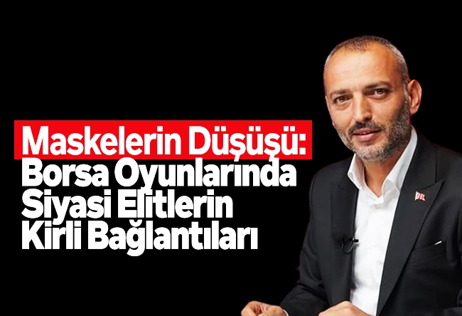 Muhammed Tayyar Türkeş : Maskelerin Düşüşü: Borsa Oyunlarında Siyasi Elitlerin Kirli Bağlantıları