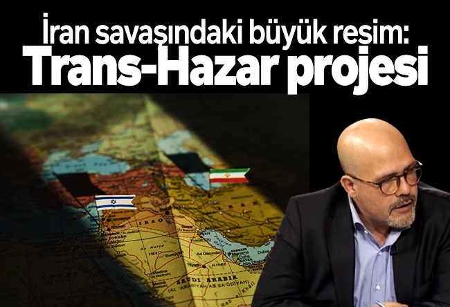 Bercan Tutar : İran savaşındaki büyük resim: Trans-Hazar projesi