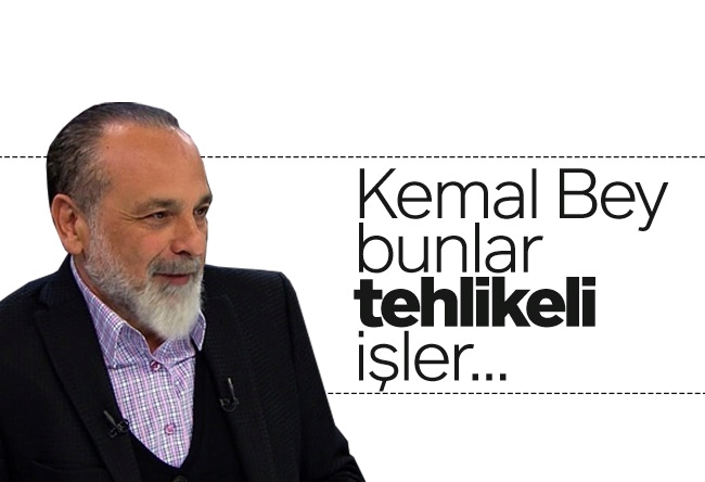 Haşmet Babaoğlu : Kemal Bey, bunlar tehlikeli işler...