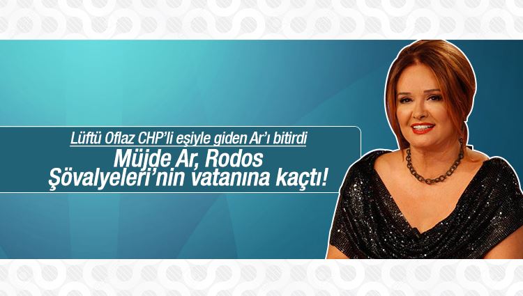 Lütfü Oflaz : Müjde Ar, Rodos Şövalyeleri’nin vatanına kaçtı!