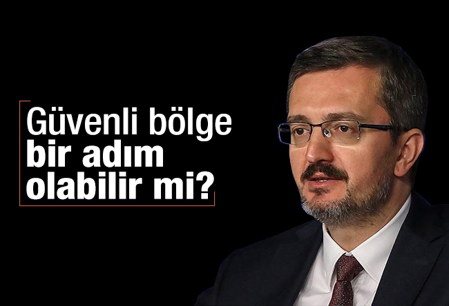 Burhanettin Duran : Güvenli bölge bir adım olabilir mi?