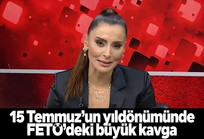 Hande Fırat : 15 Temmuz’un yıldönümünde FETÖ’deki büyük kavga