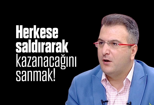 Cem Küçük : Herkese saldırarak kazanacağını sanmak!..