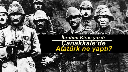 İbrahim Kiras : Çanakkale’de Atatürk ne yaptı?