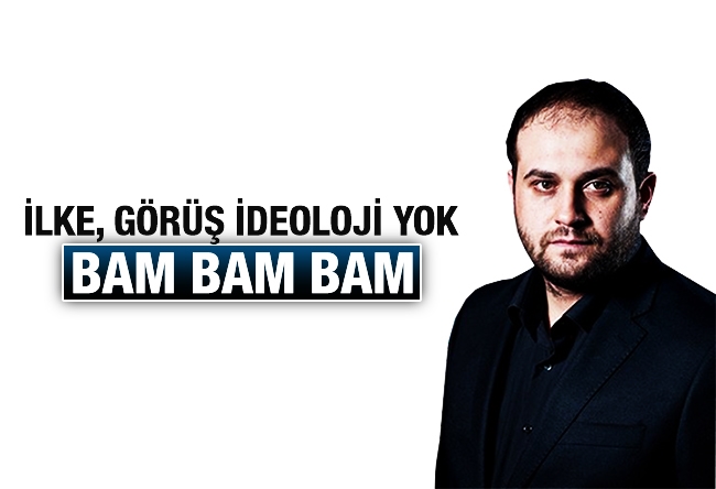 Abdurrahman Erzurum : İLKE, GÖRÜŞ, İDEOLOJİ YOK. BAM BAM BAM