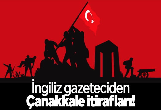 Tunca Bengin : İngiliz gazeteciden Çanakkale itirafları!