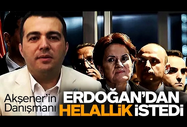 Recep Yazgan : Meral Akşener'in danışmanı Erdoğan’dan helallik istedi!