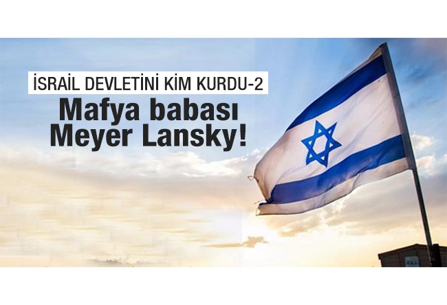 Aziz ÜSTEL : İSRAİL DEVLETİNİ KİM KURDU-2 Mafya babası Meyer Lansky!