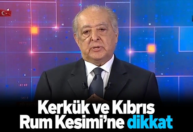 Bülent Erandaç : Kerkük ve Kıbrıs Rum Kesimi’ne dikkat