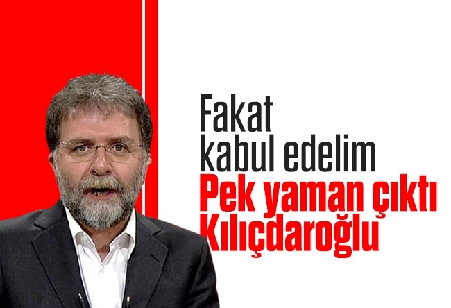 Ahmet Hakan : Fakat kabul edelim pek yaman çıktı Kılıçdaroğlu