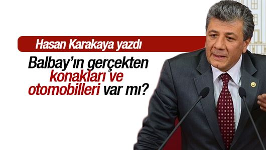 Hasan Karakaya : Balbay’ın gerçekten “konak”ları ve “otomobil”leri var mı?