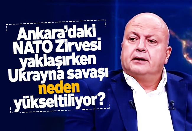 Nedret Ersanel : Ankara’daki NATO Zirvesi yaklaşırken Ukrayna savaşı neden yükseltiliyor?