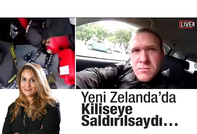 Elvan Alkaya : Yeni Zelanda’da Kiliseye Saldırılsaydı…